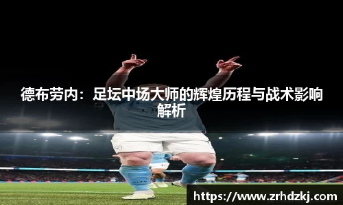德布劳内：足坛中场大师的辉煌历程与战术影响解析