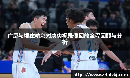 广厦与福建精彩对决央视录像回放全程回顾与分析