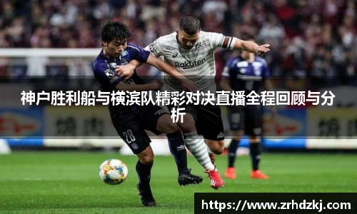 神户胜利船与横滨队精彩对决直播全程回顾与分析