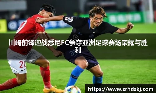 川崎前锋迎战悉尼FC争夺亚洲足球赛场荣耀与胜利