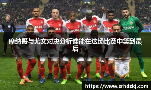 摩纳哥与尤文对决分析谁能在这场比赛中笑到最后