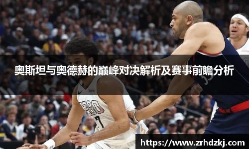 奥斯坦与奥德赫的巅峰对决解析及赛事前瞻分析