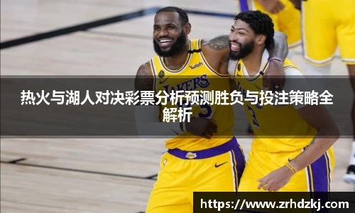 热火与湖人对决彩票分析预测胜负与投注策略全解析